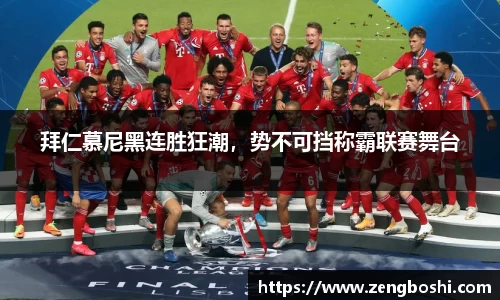 拜仁慕尼黑连胜狂潮，势不可挡称霸联赛舞台