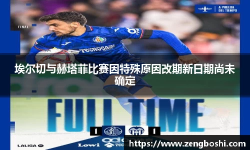 埃尔切与赫塔菲比赛因特殊原因改期新日期尚未确定